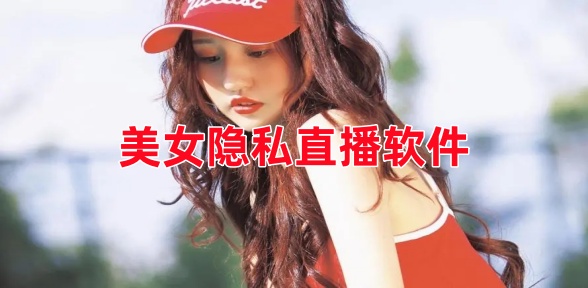 美女隐私直播软件